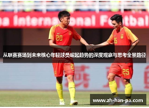从联赛赛场到未来核心年轻球员崛起趋势的深度观察与思考全景路径