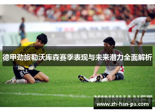 德甲劲旅勒沃库森赛季表现与未来潜力全面解析