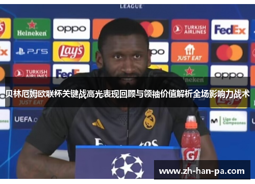 贝林厄姆欧联杯关键战高光表现回顾与领袖价值解析全场影响力战术 贝林厄姆欧联杯关键战高光表现回顾与领袖价值解析全场影响力战术