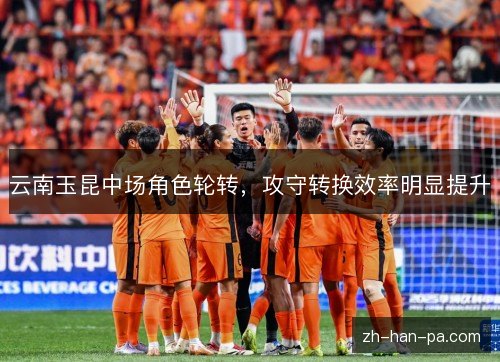 云南玉昆中场角色轮转，攻守转换效率明显提升